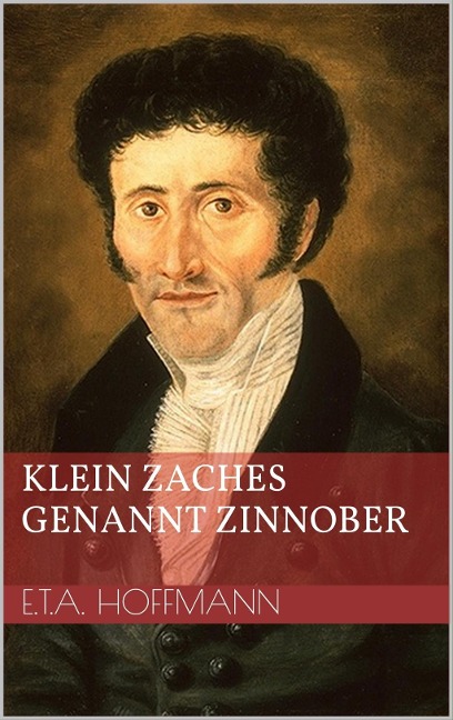 Klein Zaches genannt Zinnober - Ernst Theodor Amadeus Hoffmann