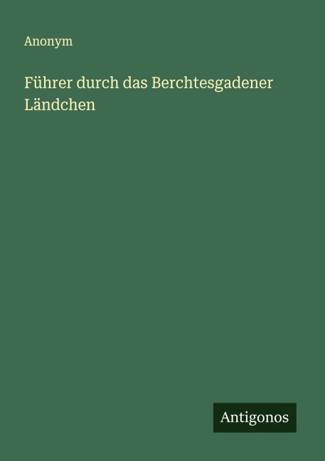 Führer durch das Berchtesgadener Ländchen - Anonym