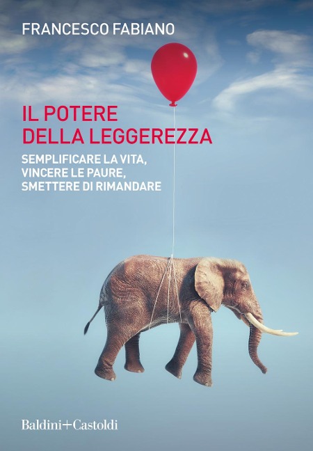 Il potere della leggerezza. Semplificare la vita, vincere le paure, smettere di rimandare - Francesco Fabiano