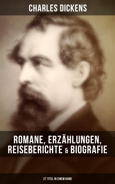 Charles Dickens: Romane, Erzählungen, Reiseberichte & Biografie (27 Titel in einem Band) - Charles Dickens