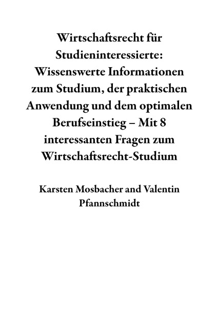 Wirtschaftsrecht für Studieninteressierte: Wissenswerte Informationen zum Studium, der praktischen Anwendung und dem optimalen Berufseinstieg - Mit 8 interessanten Fragen zum Wirtschaftsrecht-Studium - Karsten Mosbacher, Valentin Pfannschmidt
