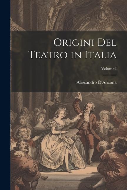 Origini del Teatro in Italia; Volume I - Alessandro D'Ancona