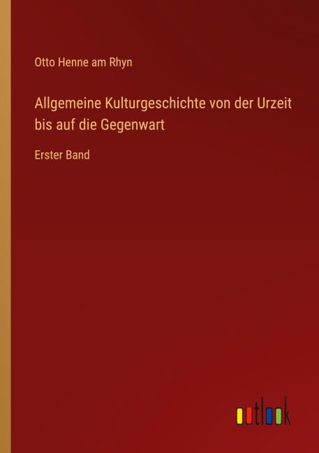 Allgemeine Kulturgeschichte von der Urzeit bis auf die Gegenwart - Otto Henne Am Rhyn