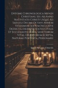 Cover-Bild zum Titel 'Epitome Chronologica Mundi Christiani, Seu Ab Anno Nativitatis Christi Usque Ad Saeculi Decimi Octavi Annum Vigesimum Sextum Inclusive Deducta, Exhibe' von 'Ignace Brentano Cimarolo'
