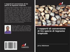 Cover-Bild zum Titel 'I rapporti di conversione di tre specie di legname tropicale' von 'Jerry Adutwum'