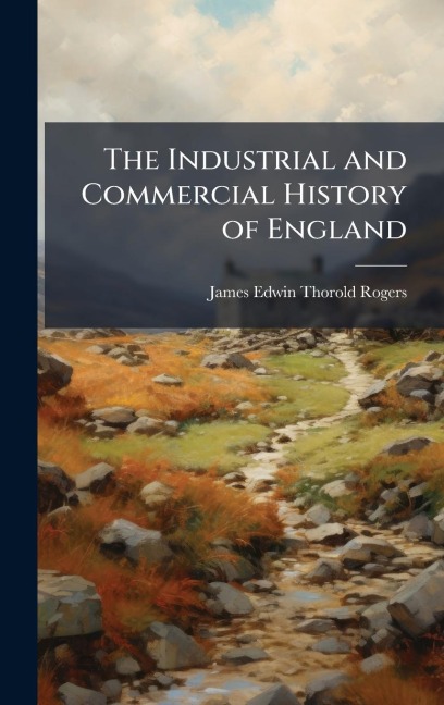 The Industrial and Commercial History of England - James Edwin Thorold Rogers