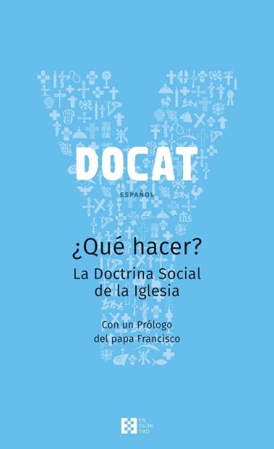 DOCAT : ¿qué hacer? : la doctrina social de la Iglesia - Eduardo Baura García