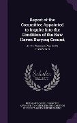 Cover-Bild zum Titel 'Report of the Committee Appointed to Inquire Into the Condition of the New Haven Burying Ground: And to Propose a Plan for Its Improvement' von ''