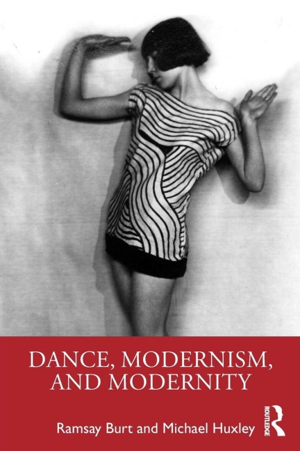 Dance, Modernism, and Modernity - Ramsay Burt, Michael Huxley