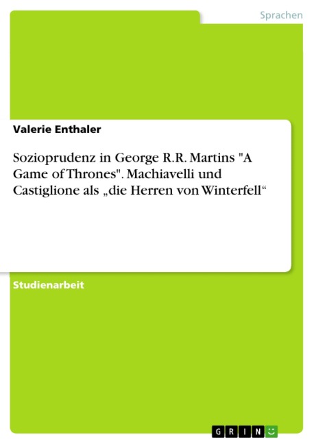 Sozioprudenz in George R.R. Martins "A Game of Thrones". Machiavelli und Castiglione als "die Herren von Winterfell" - Valerie Enthaler