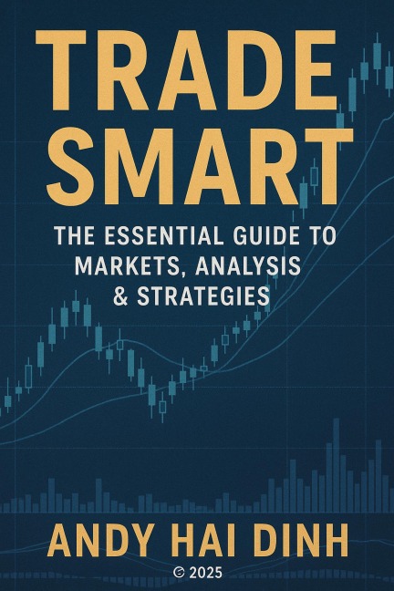 Trade Smart: The Essential Guide to Markets, Analyses & Strategies - Andy Hai Dinh