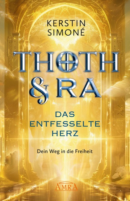THOTH & RA - DAS ENTFESSELTE HERZ. Dein Weg in die Freiheit [Erstausgabe] - Kerstin Simoné