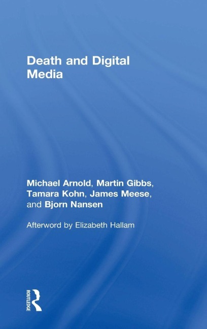 Death and Digital Media - Michael Arnold, Tamara Kohn, Martin Gibbs