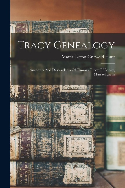 Tracy Genealogy: Ancestors And Descendants Of Thomas Tracy Of Lenox, Massachusetts - 