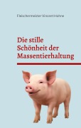 Cover-Bild zum Titel 'Die stille Schönheit der Massentierhaltung' von 'Fleischermeister Vincent Hohne'