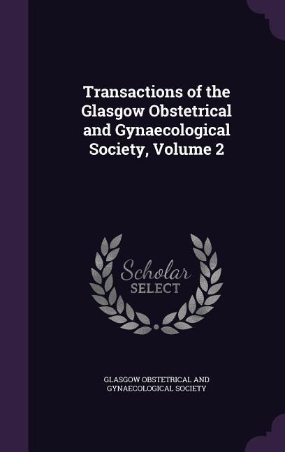 Transactions of the Glasgow Obstetrical and Gynaecological Society, Volume 2 - 