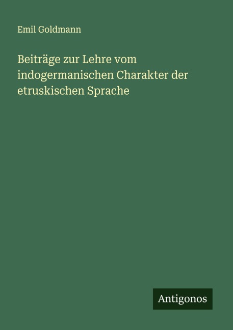 Beiträge zur Lehre vom indogermanischen Charakter der etruskischen Sprache - Emil Goldmann