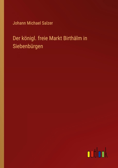 Der königl. freie Markt Birthälm in Siebenbürgen - Johann Michael Salzer
