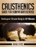 Cover-Bild zum Titel 'Calisthenics: Guide for Bodyweight Exercise, Build your Dream Body in 30 Minutes' von 'Arnold Yates'