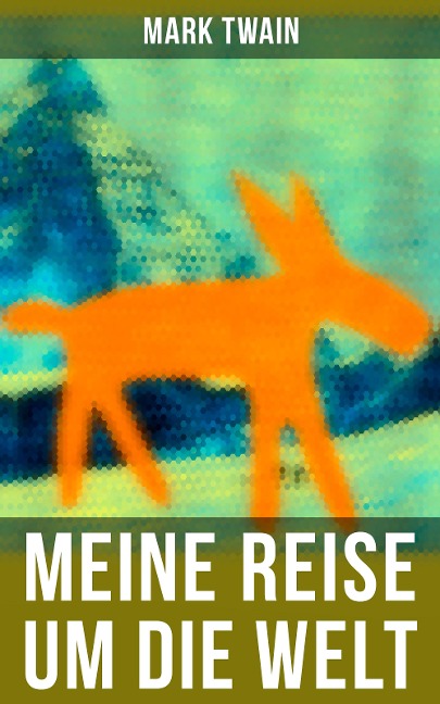 Mark Twain: Meine Reise um die Welt - Mark Twain