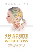 4 Mindsets for Effective Weight Loss: Prepare Your Mind to Lose Belly Fat - Mark Diaz