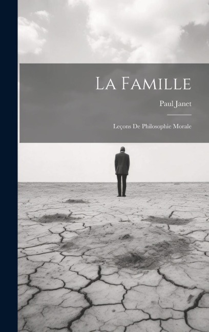 La Famille: Leçons de Philosophie Morale - Paul Janet