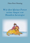 Cover-Bild zum Titel 'Wie der kleine Peter seine Angst vor Hunden besiegte' von 'Hans-Peter Henning'