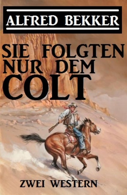 Sie folgten nur dem Colt: Zwei Alfred Bekker Western - Alfred Bekker