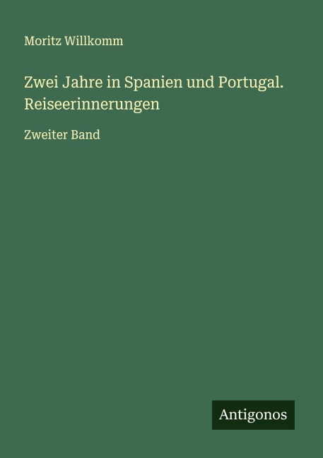 Zwei Jahre in Spanien und Portugal. Reiseerinnerungen - Moritz Willkomm
