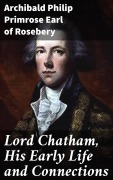 Cover-Bild zum Titel 'Lord Chatham, His Early Life and Connections' von 'Archibald Philip Primrose Rosebery'
