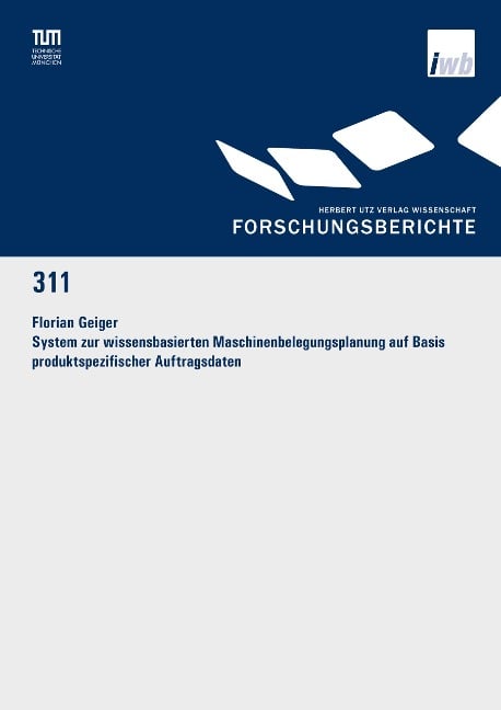 System zur wissensbasierten Maschinenbelegungsplanung auf Basis produktspezifischer Auftragsdaten - Florian Geiger