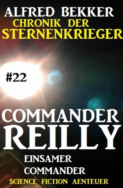 Commander Reilly #22: Einsamer Commander: Chronik der Sternenkrieger - Alfred Bekker
