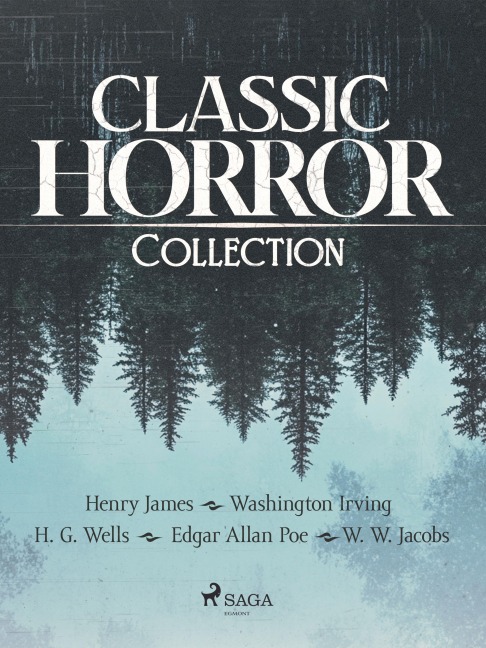 Classic Horror Collection - Henry James, Edgar Allan Poe, Washington Irving, H. G. Wells, William Wymark Jacobs