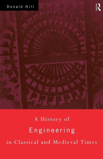 A History of Engineering in Classical and Medieval Times - Donald Hill