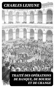 Cover-Bild zum Titel 'Traité des opérations de banque, de bourse et de change' von 'Charles Lejeune'