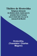 Cover-Bild zum Titel 'Théâtre de Hrotsvitha; Religieuse allemande du dixième siècle, traduit pour la première fois en français avec le texte latin revu sur le manuscrit de Munich' von 'Hrotsvitha'