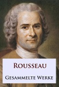 Cover-Bild zum Titel 'Rousseau - Gesammelte Werke' von 'Jean-Jacques Rousseau'