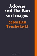 Cover-Bild zum Titel 'Adorno and the Ban on Images' von 'Sebastian Truskolaski'