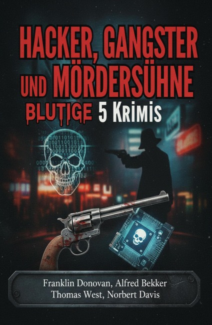 Hacker, Gangster und Mördersühne: Blutige 5 Krimis - Alfred Bekker, Thomas West, Franklin Donovan, Norbert Davis