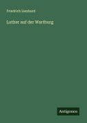 Cover-Bild zum Titel 'Luther auf der Wartburg' von 'Friedrich Lienhard'