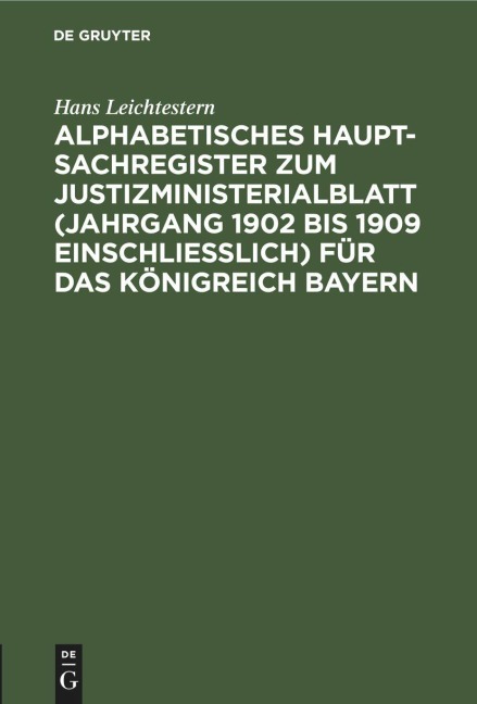 Alphabetisches Haupt-Sachregister zum Justizministerialblatt (Jahrgang 1902 bis 1909 einschließlich) für das Königreich Bayern - Hans Leichtestern