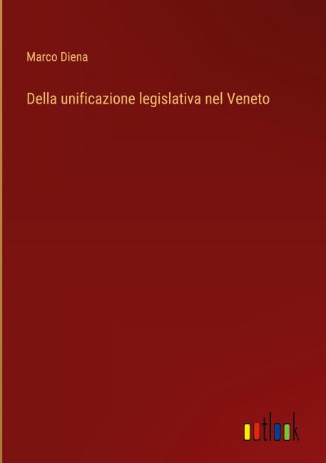Della unificazione legislativa nel Veneto - Marco Diena