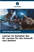 Cover-Bild zum Titel 'Lehren im Zeitalter der KI: Lernen für die Zukunft neu denken' von 'Zahid Mushtaq Qureshi'
