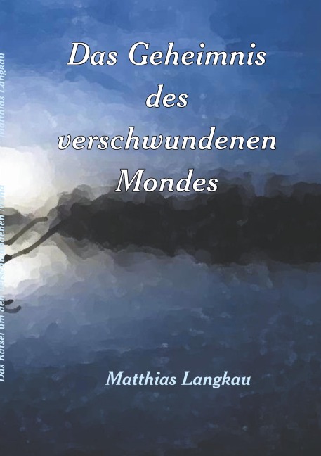 Das Geheimnis des verschwundenen Mondes - Matthias Langkau