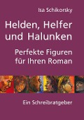 Cover-Bild zum Titel 'Helden, Helfer und Halunken. Perfekte Figuren für Ihren Roman' von 'Isa Schikorsky'