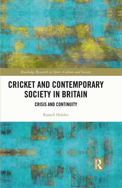 Cricket and Contemporary Society in Britain - Russell Holden