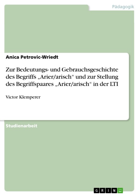 Zur Bedeutungs- und Gebrauchsgeschichte des Begriffs "Arier/arisch" und zur Stellung des Begriffspaares "Arier/arisch" in der LTI - Anica Petrovic-Wriedt
