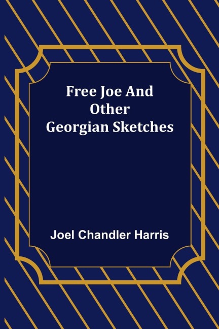 Free Joe and Other Georgian Sketches - Joel Chandler Harris