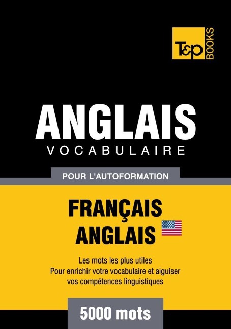 Vocabulaire Français-Anglais américain pour l'autoformation - 5000 mots - Andrey Taranov