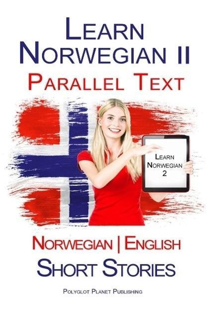 Learn Norwegian II - Parallel Text - Short Stories (Norwegian - English) - Polyglot Planet Publishing